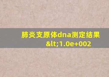 肺炎支原体dna测定结果<1.0e+002